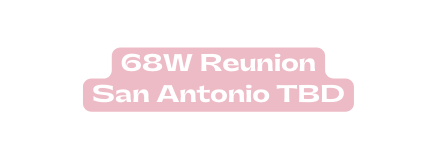 68W Reunion San Antonio TBD